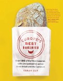 Europe's Best Bakeries: Over 130 of the Finest Bakeries, Cafes and Patisseries Across Great Britain and the Continent