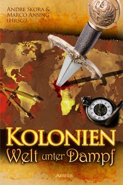 Kolonien - Welt unter Dampf (eBook, ePUB) - Geist, Andre; Bagus, Anja; Karschnick, Ann-Kathrin; Schlicht, Chris; Kaiser, Vanessa; Lohwasser, Thomas; Lohfeldt, Kristina; Peinecke, Niklas; Hohmann, Peter; Cernohuby, Stefan; Küper, Thorsten; Voss, Vincent