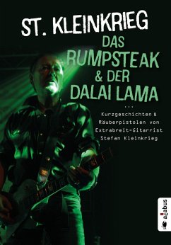 Das Rumpsteak und der Dalai Lama ... Kurzgeschichten und Räuberpistolen von Extrabreit-Gitarrist Stefan Kleinkrieg (eBook, ePUB) - Kleinkrieg, St.