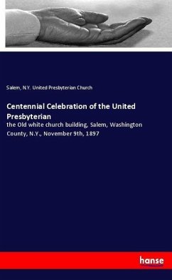 Centennial Celebration of the United Presbyterian - United Presbyterian Church, Salem, N. Y.