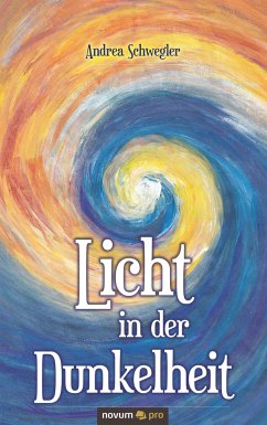 Licht in der Dunkelheit - Schwegler, Andrea