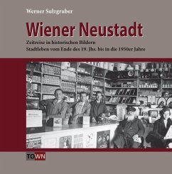 Wiener Neustadt - Zeitreise in historischen Bildern - Sulzgruber, Werner