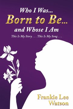 Who I Was . . . Born to Be . . . and Whose I Am (eBook, ePUB) - Watson, Frankie Lee