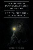 Bewerearillas, Dogman, Skunk Apes, or Bigfoot and How to Find Them Successfully