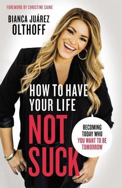 How to Have Your Life Not Suck - Olthoff, Bianca Juarez