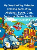 My Very First Toy Vehicles Coloring Book of Toy Airplanes, Trucks, Cars, Boats, and Trains
