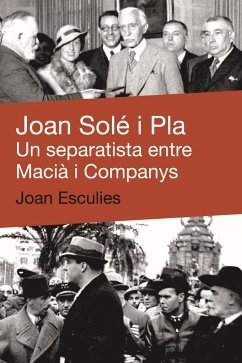 Joan Solé i Pla : Un separatista entre Macià i Companys - Esculies, Joan