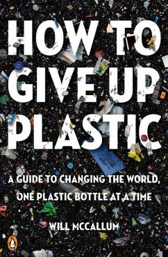 How to Give Up Plastic: A Guide to Changing the World, One Plastic Bottle at a Time - McCallum, Will