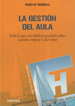 La gestión del aula : todo lo que me hubiera gustado saber cuando empecé a dar clase - Uruñuela Nájera, Pedro María