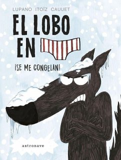 El lobo en calzoncillos : ¡se me congelan! - Lupano, Wilfried; Itoïz, Mayana; Cauuet, Paul