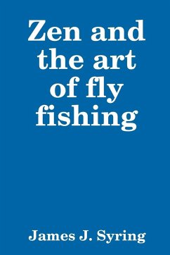 Zen and the art of fly fishing - Syring, James