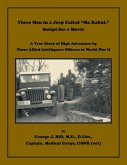 Three Men in a Jeep Called "Ma Kabul" Script for a Movie. A True Story of High Adventure by Three Allied Intelligence Officers in World War II