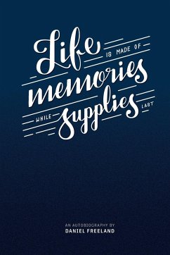Life is Made of Memories, While Supplies Last - Freeland, Daniel