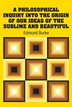 A Philosophical Inquiry Into the Origin of our Ideas of the Sublime and Beautiful - Burke, Edmund