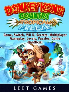Donkey Kong Country Tropical Freeze Game, Switch, Wii U, Secrets, Multiplayer, Gameplay, Levels, Puzzles, Guide Unofficial (eBook, ePUB) - Games, Leet