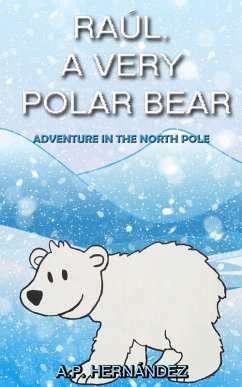 Raul, a very polar bear: Adventure in the North Pole (eBook, ePUB) - Hernandez, A. P.
