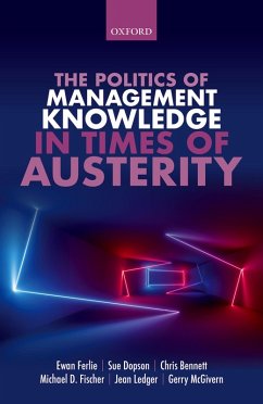 The Politics of Management Knowledge in Times of Austerity (eBook, ePUB) - Ferlie, Ewan; Dopson, Sue; Bennett, Chris; Fischer, Michael; Ledger, Jean; McGivern, Gerry