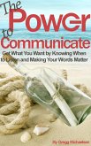 The Power to Communicate: Get What You Want by Knowing When to Listen and Making Your Words Matter (Pursuit of Happiness and Unlimited Success, #2) (eBook, ePUB)