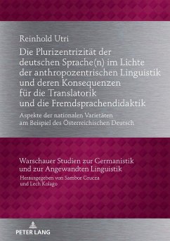 Die Plurizentrizität der deutschen Sprache(n) im Lichte der anthropozentrischen Linguistik und deren Konsequenzen für die Translatorik und die Fremdsprachendidaktik - Utri, Reinhold