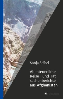 Abenteuerliche Reise- und Tatsachenberichte aus Afghanistan - seibel, sonja