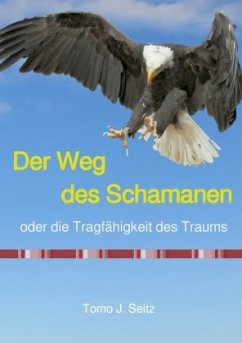 Der Weg des Schamanen oder die Tragfähigkeit des Traums - Seitz, Tomo J.