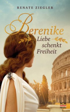 Berenike - Liebe schenkt Freiheit - Ziegler, Renate