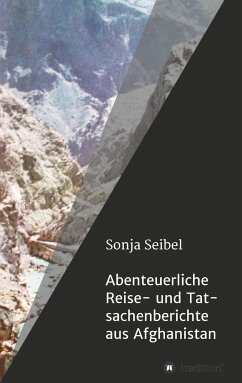 Abenteuerliche Reise- und Tatsachenberichte aus Afghanistan - seibel, sonja