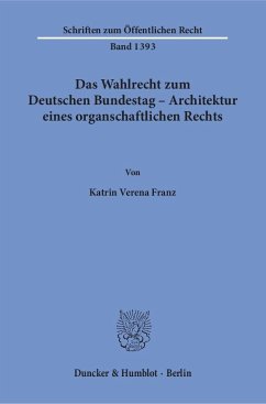 Das Wahlrecht zum Deutschen Bundestag - Architektur eines organschaftlichen Rechts. - Franz, Katrin Verena