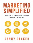 Marketing Simplified: How I Built a Seven-Figure Business and How You Can Too (eBook, ePUB)