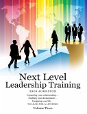 Next Level Leadership Training - Volume Three: Expanding your understanding...Enabling your development...Equipping your life...TO LEAD FOR A LIFETIME (eBook, ePUB) Next Level Leadership Training - Volume Three: Expanding your understanding...Enabling your development...Equipping your life...TO LEAD FOR A LIFETIME (eBook, ePUB)