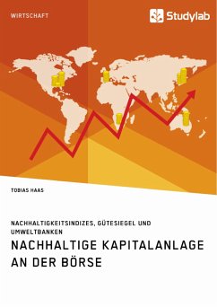 Nachhaltige Kapitalanlage an der Börse. Nachhaltigkeitsindizes, Gütesiegel und Umweltbanken - Haas, Tobias