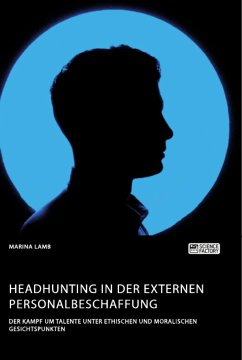 Headhunting in der externen Personalbeschaffung. Der Kampf um Talente unter ethischen und moralischen Gesichtspunkten - Lamb, Marina