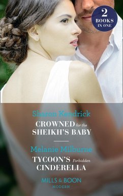 Crowned For The Sheikh's Baby / Tycoon's Forbidden Cinderella: Crowned for the Sheikh's Baby (Penniless Brides for Billionaires) / Tycoon's Forbidden Cinderella (Mills & Boon Modern) (eBook, ePUB) - Kendrick, Sharon; Milburne, Melanie