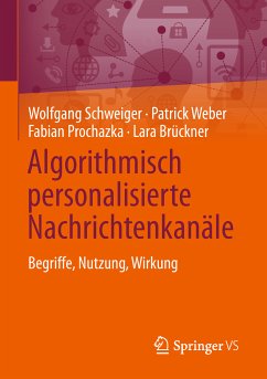 Algorithmisch personalisierte Nachrichtenkanäle (eBook, PDF) - Schweiger, Wolfgang; Weber, Patrick; Prochazka, Fabian; Brückner, Lara