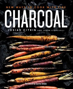 Charcoal: New Ways to Cook with Fire: A Cookbook - Citrin, Josiah; Cianciulli, Joann