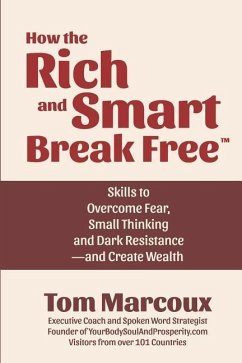 How the Rich and Smart Break Free: Skills to Overcome Fear, Small Thinking and Dark Resistance -- and Create Wealth - Marcoux, Tom