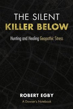 The Silent Killer Below: Hunting and Healing Geopathic Stress - Egby, Robert