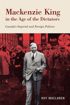 MacKenzie King in the Age of the Dictators: Canada's Imperial and Foreign Policies - MacLaren, Roy