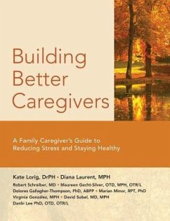 Building Better Caregivers: A Caregiver's Guide to Reducing Stress and Staying Healthy - Lorig P. H.; Laurent M. P. H., Diana; Schreiber MD, Robert