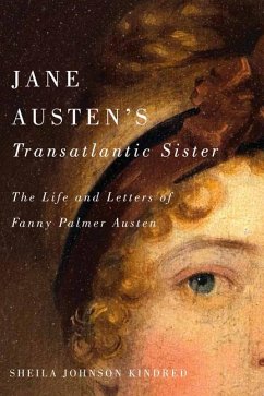 Jane Austen's Transatlantic Sister: The Life and Letters of Fanny Palmer Austen - Kindred, Sheila Johnson