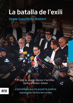 La batalla de l'exili : L'estratègia que ha posat la justícia espanyola sota les cordes - Casulleras Nualart, Josep