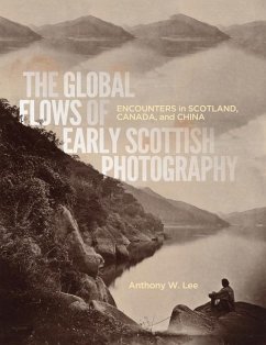 The Global Flows of Early Scottish Photography: Encounters in Scotland, Canada, and China Volume 26 - Lee, Anthony W.