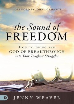 The Sound of Freedom: How to Bring the God of the Breakthrough Into Your Toughest Struggles - Weaver, Jenny