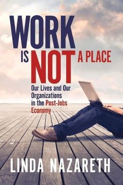 Work Is Not a Place: Our Lives and Our Organizations in the Post-Jobs Economy Volume 1 - Nazareth, Linda