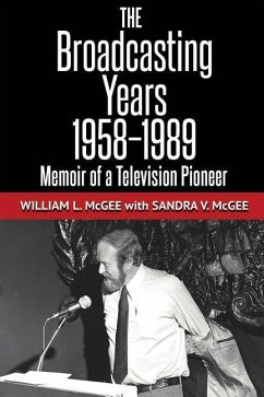 The Broadcasting Years, 1958-1989: Memoir of a Television Pioneer - McGee, Sandra V.; Mcgee, William L.