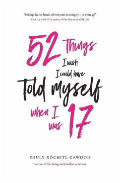 52 Things I Wish I Could Have Told Myself When I Was 17 - Cawood, Shuly Xóchitl