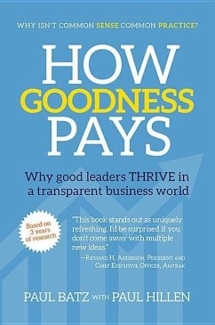 How Goodness Pays: Why Good Leaders Thrive in a Transparent Business World - Batz, Paul; Hillen, Paul