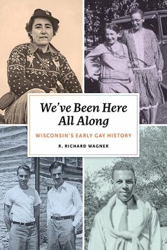 We've Been Here All Along: Wisconsin's Early Gay History - Wagner, R. Richard