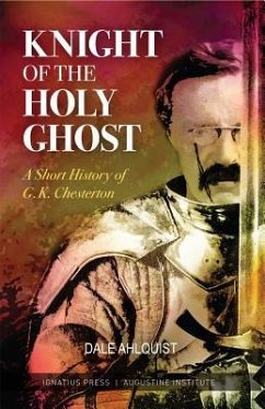 Knight of the Holy Ghost: A Short History of G. K. Chesterton - Ahlquist, Dale