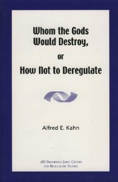 Whom the Gods Would Destroy or How Not to Deregulate - Kahn, Alfred E.